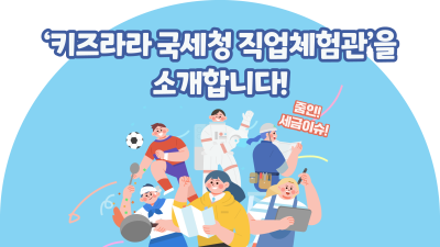 ‘키즈라라 국세청 직업체험관’을 소개합니다!
