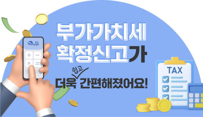 ‘부가가치세 확정신고’가 더욱 쉽고 간편해졌어요!
