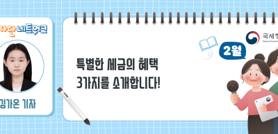 (2월)⏩특별한 세금의 혜택 3가지를 소개합니다!_김가온 기자