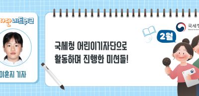 (2월)⏩ ✍국세청 어린이기자단으로 활동하며 진행한 미션들!_이훈지 기자