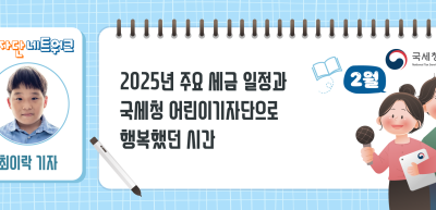 (2월)⏩✍2025년 주요 세금 일정과 국세청 어린이기자단으로 행복했던 시간_최이락 기자
