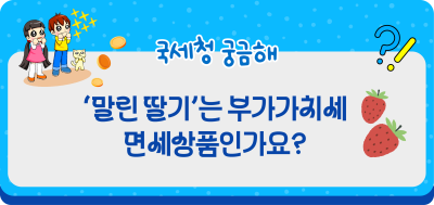 ‘말린 딸기’는 부가가치세 면세상품인가요?