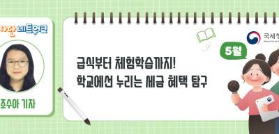 (5월)⏩✍급식부터 체험학습까지! 학교에선 누리는 세금 혜택 탐구_조수아 기자