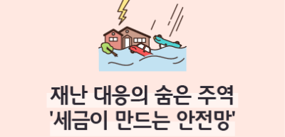 (2월)⏩✍🥈재난 대응의 숨은 주역 ‘세금이 만드는 안전망’_신서인 기자