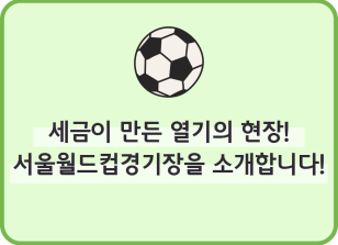 Image (8월)⏩세금이 만든 열기의 현장! 서울월드컵경기장을 소개합니다!_최지인 기자