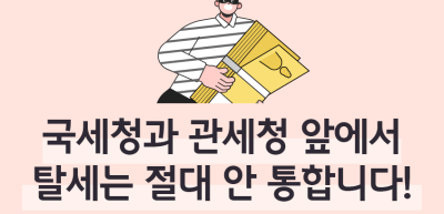 ✍⏩국세청과 관세청 앞에서 탈세는 절대 안 통합니다!_신예준 명예기자