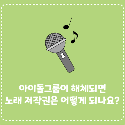 아이돌그룹이 해체되면 노래 저작권은 어떻게 되나요?