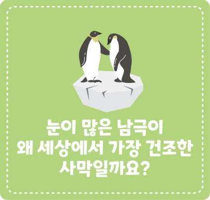 눈이 많은 남극이  왜 세상에서 가장 건조한 사막일까요?
