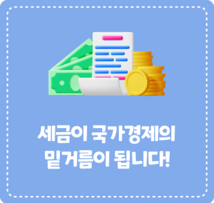 세금이 국가경제의 밑거름이 됩니다!