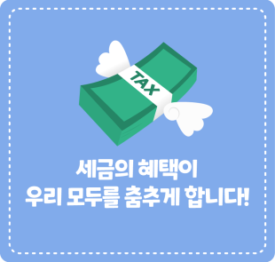 세금의 혜택이 우리 모두를 춤추게 합니다!