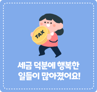 세금 덕분에 행복한 일들이 많아졌어요!
