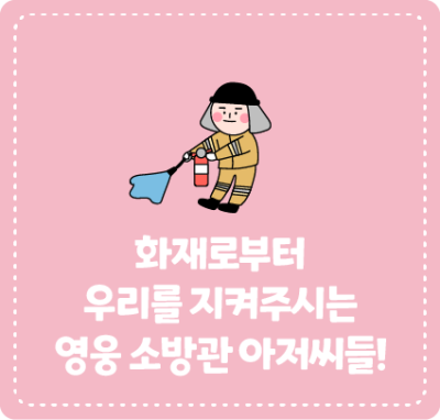 화재로부터 우리를 지켜주시는 영웅 소방관 아저씨들!