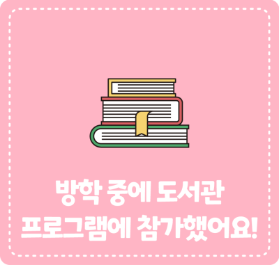 방학 중에 도서관 프로그램에 참가했어요!