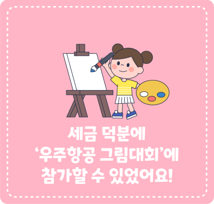 세금 덕분에 ‘우주항공 그림대회’에 참가할 수 있었어요!