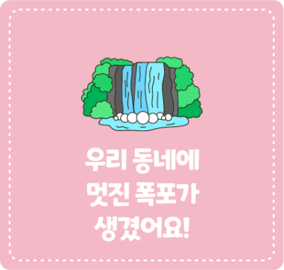 우리 동네에 멋진 폭포가 생겼어요!