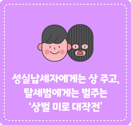 성실납세자에게는 상 주고, 탈세범에게는 벌주는 ‘상벌 미로 대작전’
